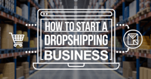 How To Start a Dropshipping Business